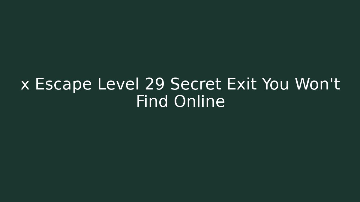x Escape Level 29 Secret Exit You Won't Find Online - Celivion