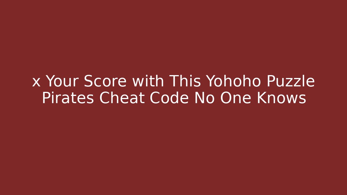x Your Score with This Yohoho Puzzle Pirates Cheat Code No One Knows