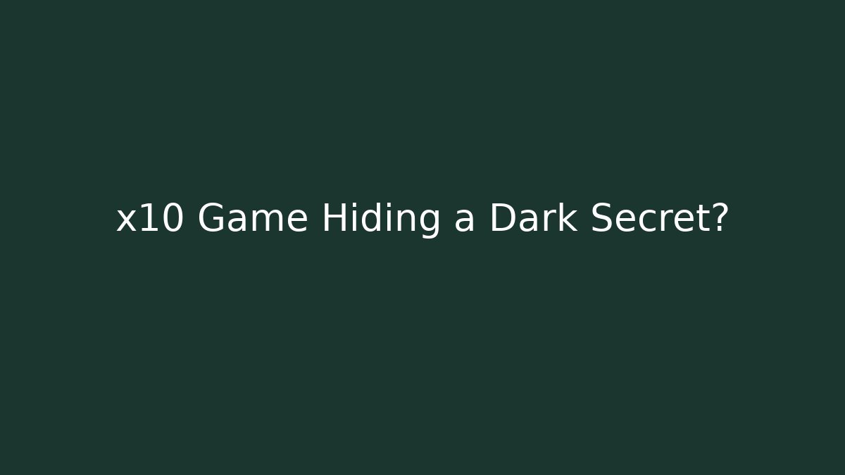 x10 Game Hiding a Dark Secret?