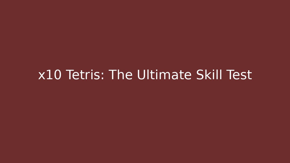 x10 Tetris: The Ultimate Skill Test