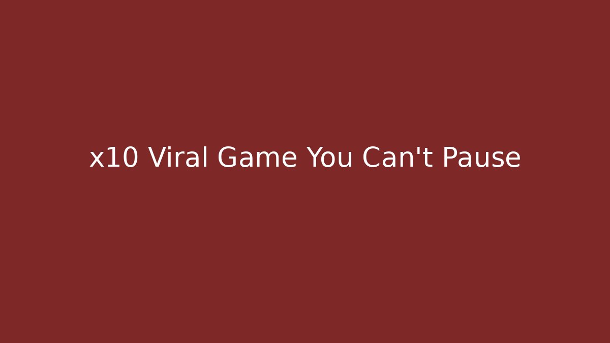 x10 Viral Game You Can't Pause - Celivion