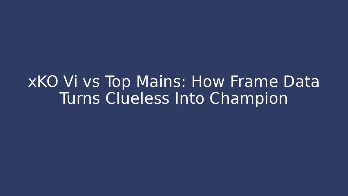 xKO Vi vs Top Mains: How Frame Data Turns Clueless Into Champion