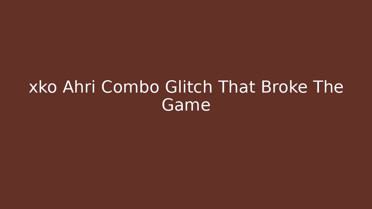 xko Ahri Combo Glitch That Broke The Game